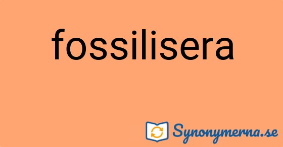 Bild som illustrerar ordet fossilisera och dess synonymer.