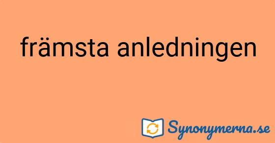 Bild som illustrerar uttrycket främsta anledningen och dess synonymer.