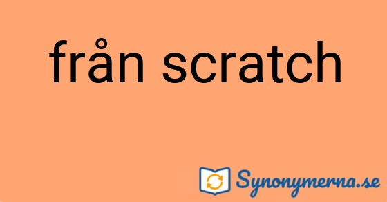 Bild som illustrerar uttrycket från scratch och dess synonymer.