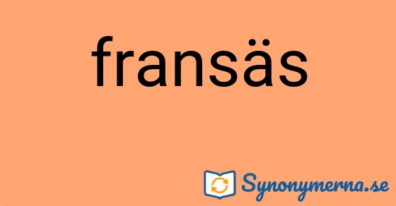 Bild som illustrerar ordet fransäs och dess synonymer.