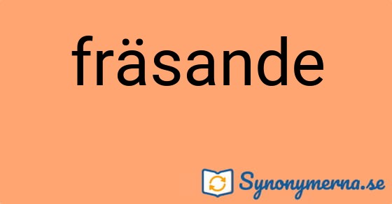 Bild som illustrerar ordet fräsande och dess synonymer.