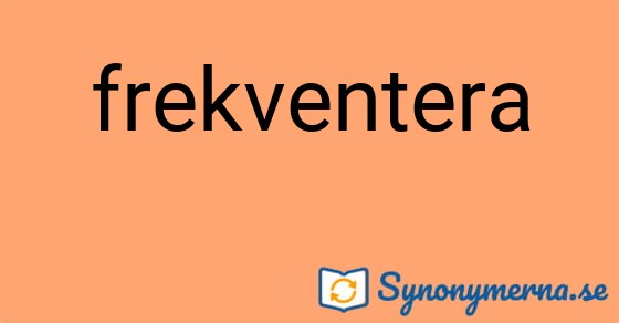 Bild som illustrerar ordet frekventera och dess synonymer.