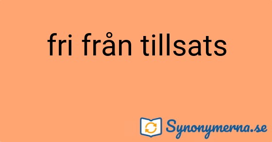 Bild som illustrerar uttrycket fri från tillsats och dess synonymer.