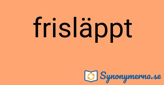 Bild som illustrerar ordet frisläppt och dess synonymer.