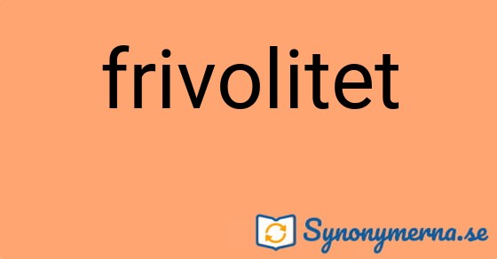 Bild som illustrerar ordet frivolitet och dess synonymer.