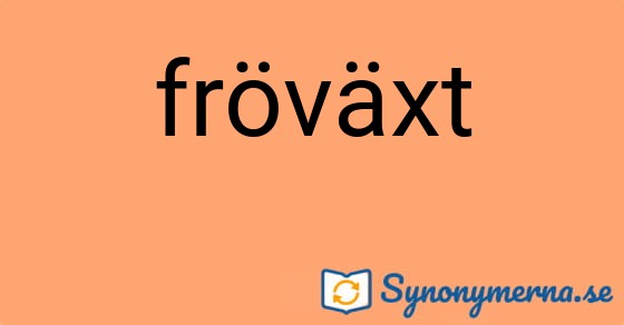 Bild som illustrerar ordet fröväxt och dess synonymer.