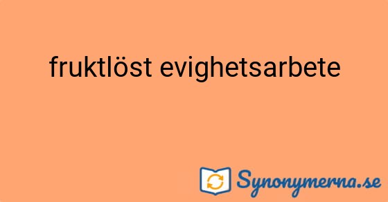 Bild som illustrerar uttrycket fruktlöst evighetsarbete och dess synonymer.