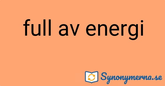 Bild som illustrerar uttrycket full av energi och dess synonymer.