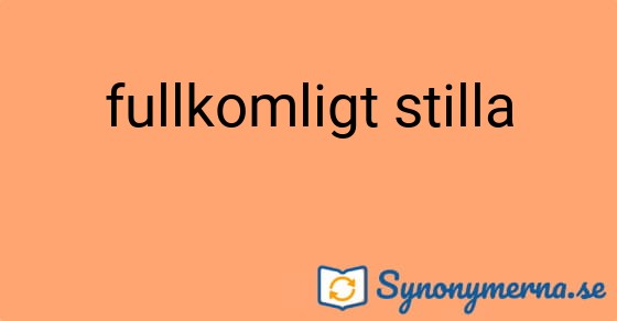 Bild som illustrerar uttrycket fullkomligt stilla och dess synonymer.