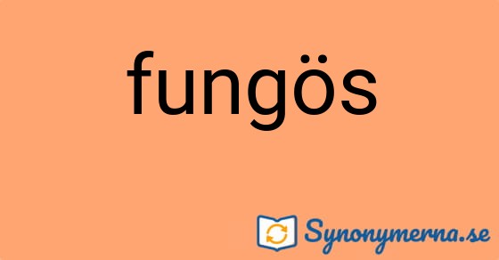 Bild som illustrerar ordet fungös och dess synonymer.
