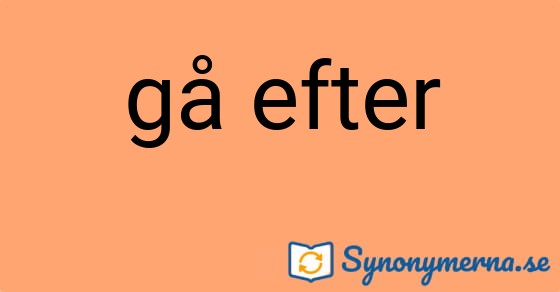 Bild som illustrerar uttrycket gå efter och dess synonymer.