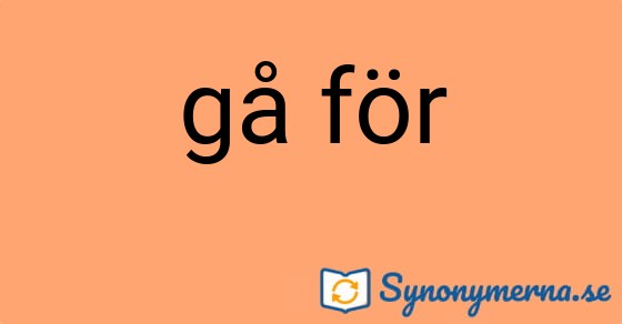 Bild som illustrerar uttrycket gå för och dess synonymer.