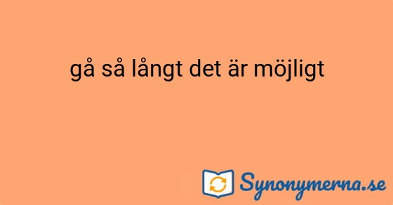 Bild som illustrerar uttrycket gå så långt det är möjligt och dess synonymer.