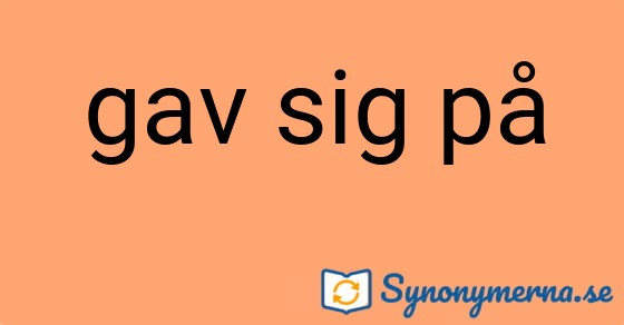 Bild som illustrerar uttrycket gav sig på och dess synonymer.
