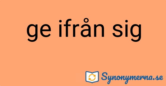 Bild som illustrerar uttrycket ge ifrån sig och dess synonymer.
