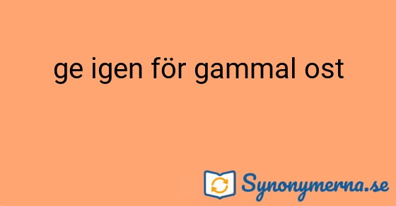 Bild som illustrerar uttrycket ge igen för gammal ost och dess synonymer.