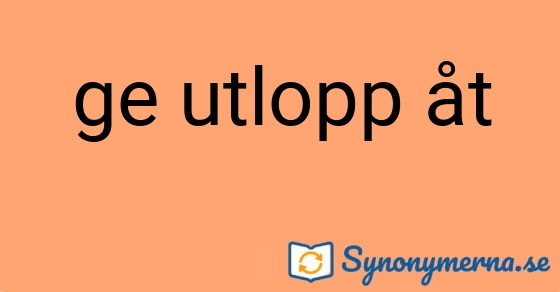 Bild som illustrerar uttrycket ge utlopp åt och dess synonymer.