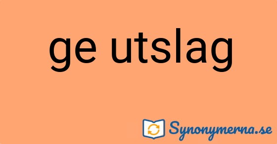 Bild som illustrerar uttrycket ge utslag och dess synonymer.