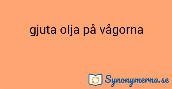 Bild som illustrerar uttrycket gjuta olja på vågorna och dess synonymer.