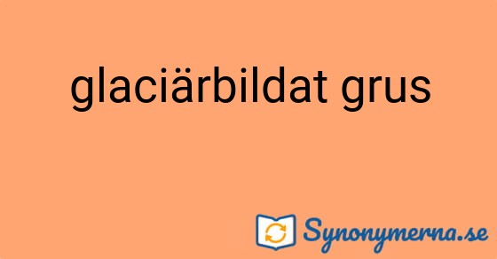 Bild som illustrerar uttrycket glaciärbildat grus och dess synonymer.