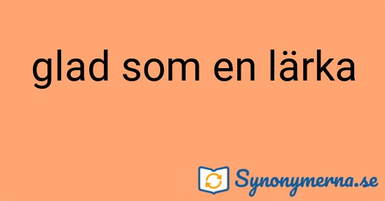 Bild som illustrerar uttrycket glad som en lärka och dess synonymer.