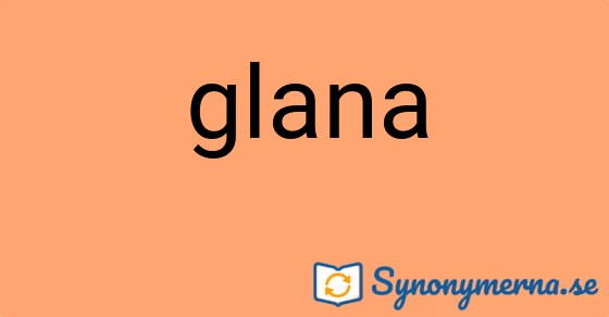 Bild som illustrerar ordet glana och dess synonymer.