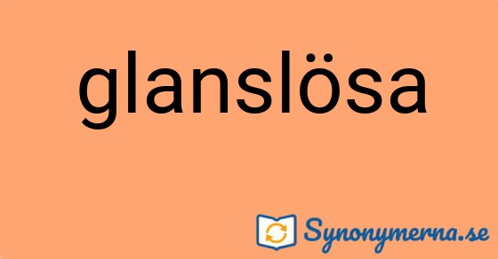 Bild som illustrerar ordet glanslösa och dess synonymer.