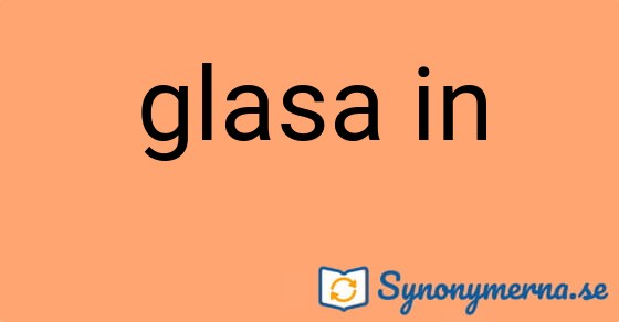 Bild som illustrerar uttrycket glasa in och dess synonymer.