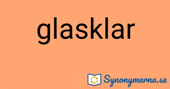 Bild som illustrerar ordet glasklar och dess synonymer.
