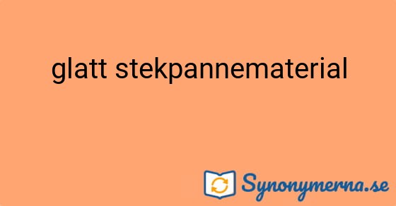 Bild som illustrerar uttrycket glatt stekpannematerial och dess synonymer.