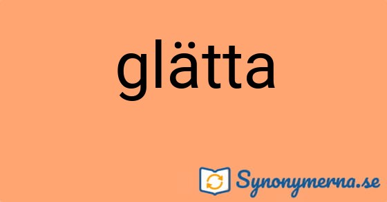 Bild som illustrerar ordet glätta och dess synonymer.