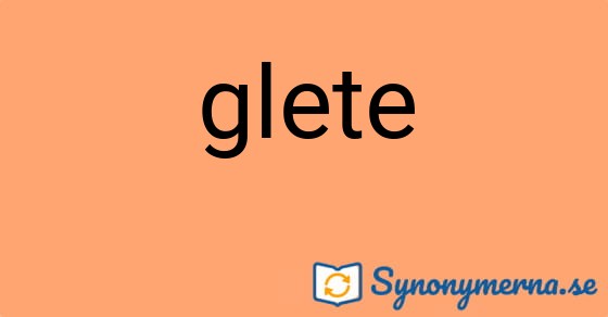 Bild som illustrerar ordet glete och dess synonymer.