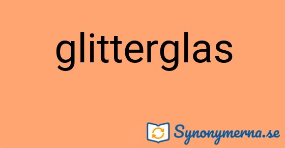Bild som illustrerar ordet glitterglas och dess synonymer.