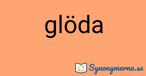 Bild som illustrerar ordet glöda och dess synonymer.