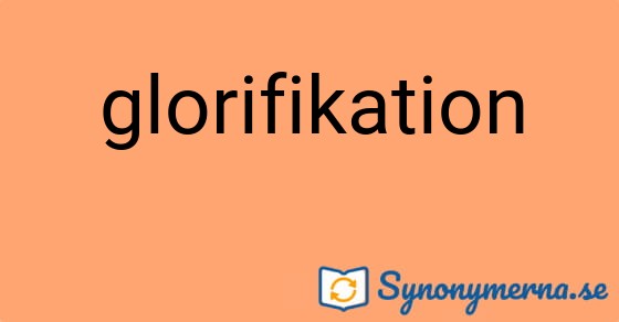 Bild som illustrerar ordet glorifikation och dess synonymer.