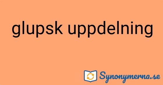 Bild som illustrerar uttrycket glupsk uppdelning och dess synonymer.