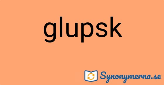 Bild som illustrerar ordet glupsk och dess synonymer.