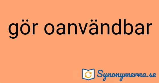 Bild som illustrerar uttrycket gör oanvändbar och dess synonymer.