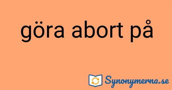 Bild som illustrerar uttrycket göra abort på och dess synonymer.