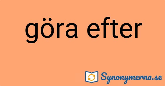 Bild som illustrerar uttrycket göra efter och dess synonymer.