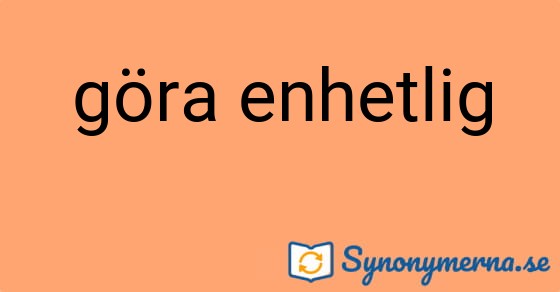 Bild som illustrerar uttrycket göra enhetlig och dess synonymer.