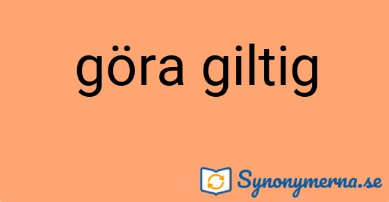 Bild som illustrerar uttrycket göra giltig och dess synonymer.