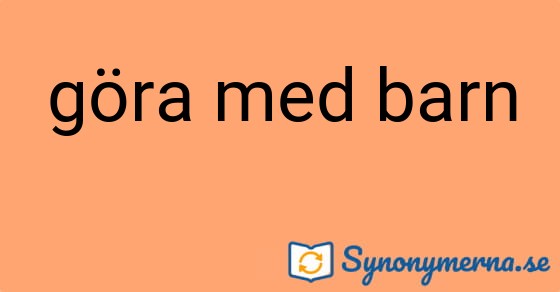 Bild som illustrerar uttrycket göra med barn och dess synonymer.