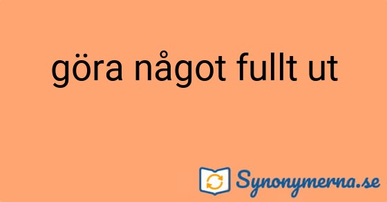 Bild som illustrerar uttrycket göra något fullt ut och dess synonymer.