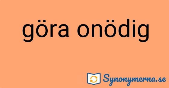 Bild som illustrerar uttrycket göra onödig och dess synonymer.