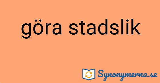 Bild som illustrerar uttrycket göra stadslik och dess synonymer.