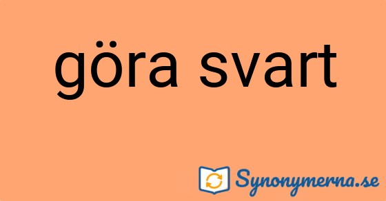 Bild som illustrerar uttrycket göra svart och dess synonymer.