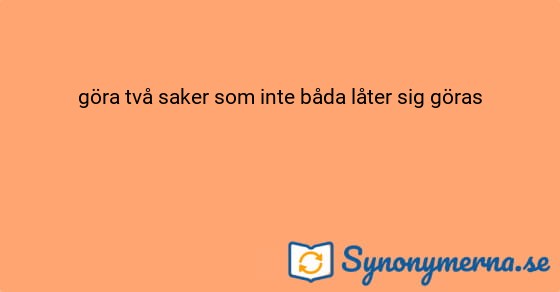 Bild som illustrerar uttrycket göra två saker som inte båda låter sig göras och dess synonymer.