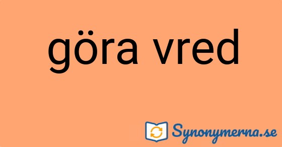 Bild som illustrerar uttrycket göra vred och dess synonymer.