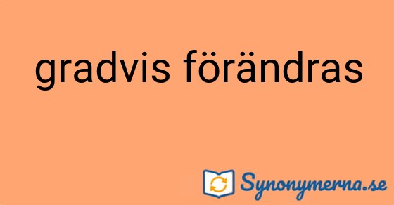Bild som illustrerar uttrycket gradvis förändras och dess synonymer.